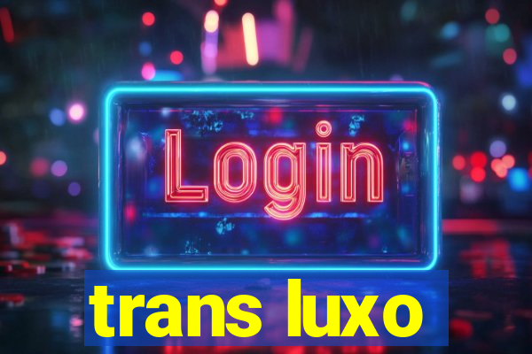 trans luxo