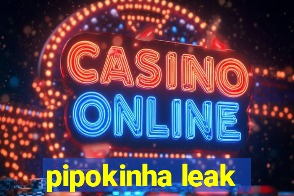 pipokinha leak