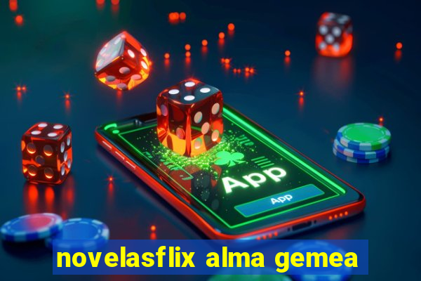 novelasflix alma gemea