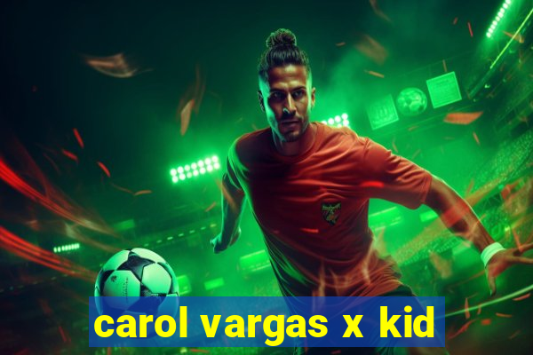 carol vargas x kid