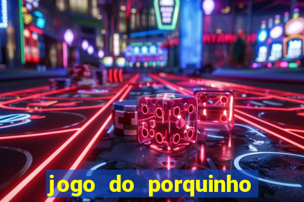 jogo do porquinho para ganhar dinheiro