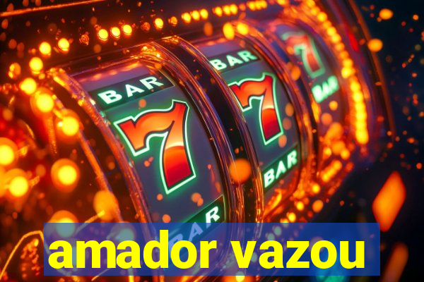 amador vazou