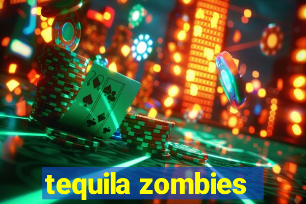 tequila zombies