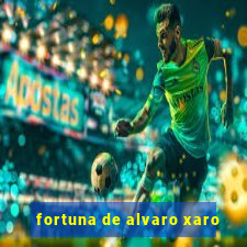 fortuna de alvaro xaro