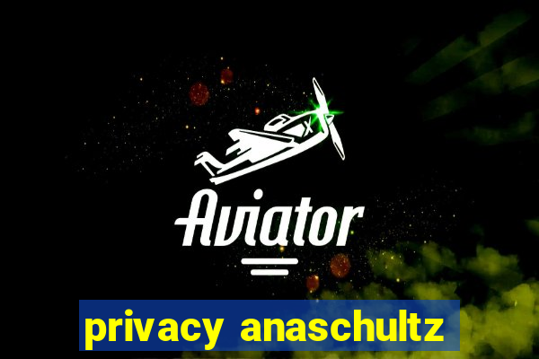 privacy anaschultz