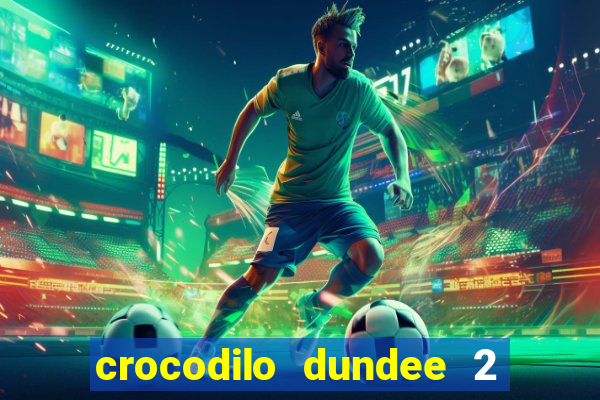 crocodilo dundee 2 filme completo dublado