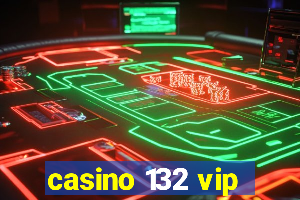 casino 132 vip