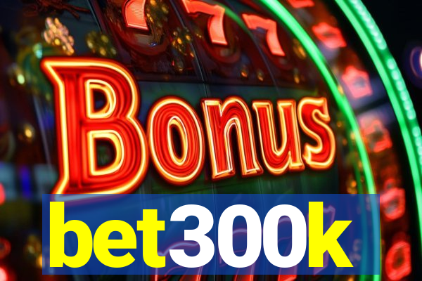 bet300k