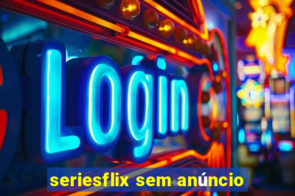 seriesflix sem anúncio