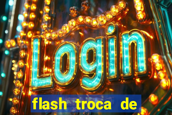 flash troca de corpo parte 2