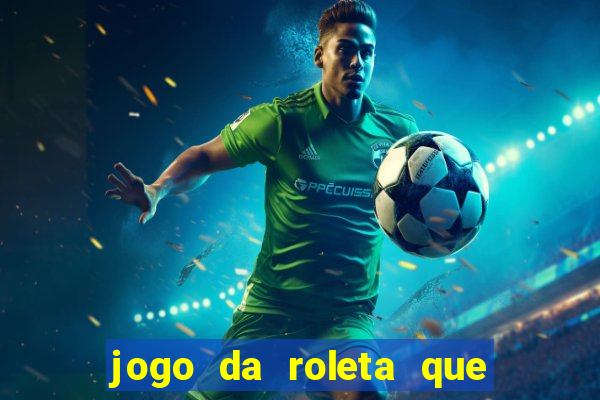 jogo da roleta que da dinheiro