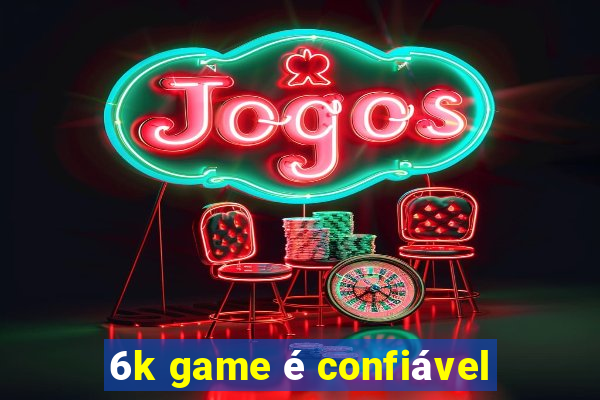 6k game é confiável