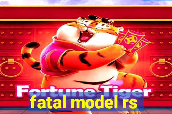 fatal model rs