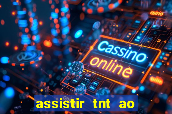 assistir tnt ao vivo grátis