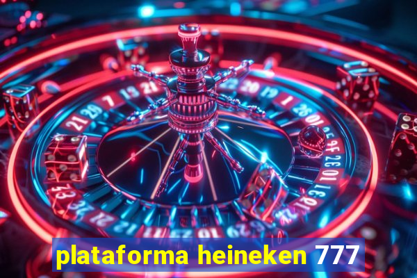 plataforma heineken 777