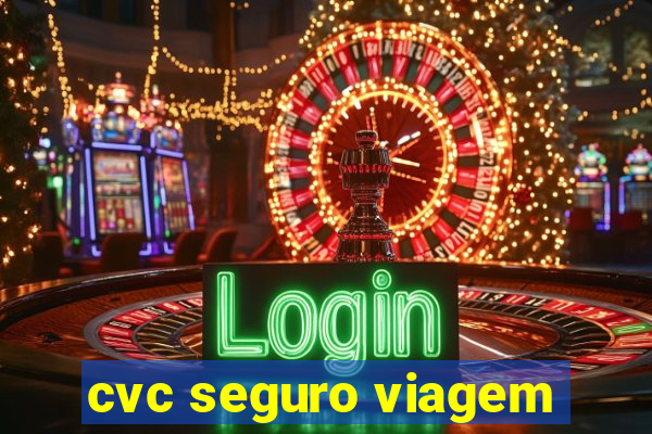 cvc seguro viagem