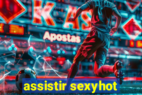 assistir sexyhot