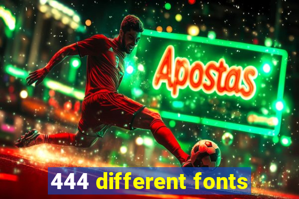 444 different fonts