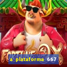 a plataforma 667 bet é confiável