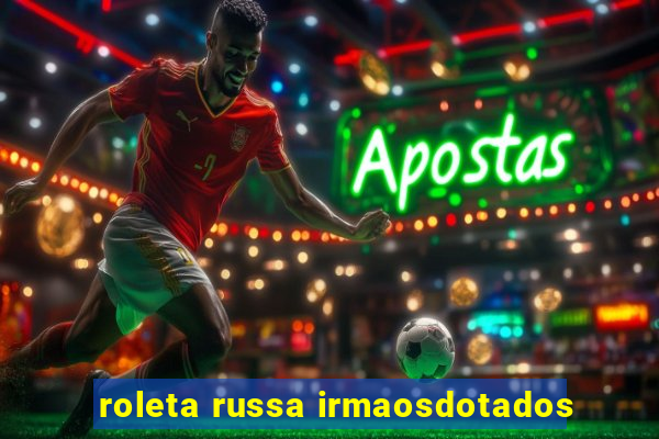 roleta russa irmaosdotados