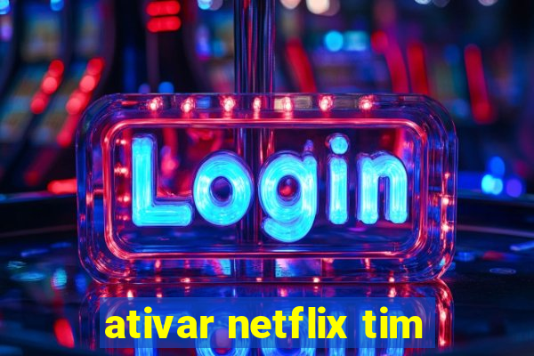 ativar netflix tim