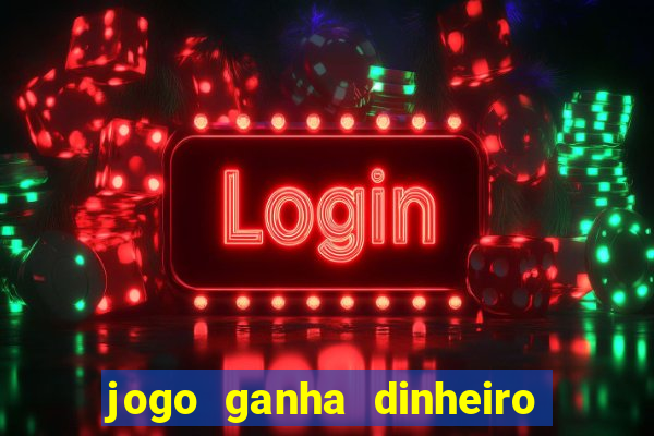 jogo ganha dinheiro de verdade