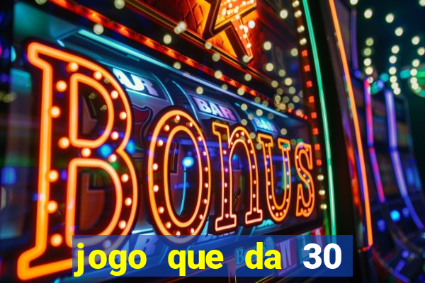 jogo que da 30 reais de bonus