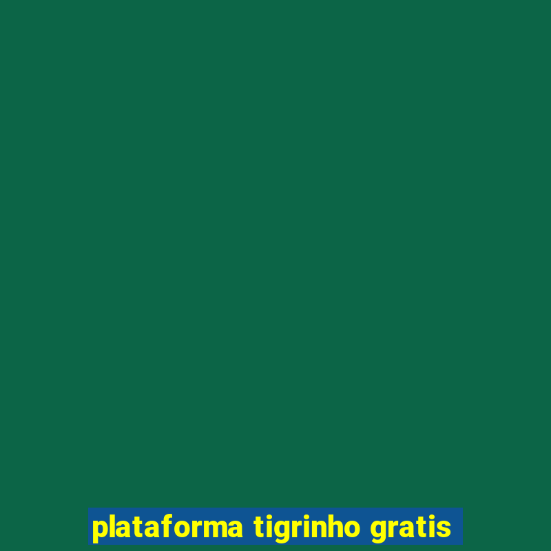 plataforma tigrinho gratis