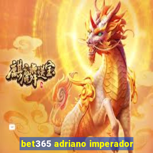 bet365 adriano imperador