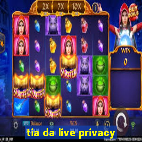 tia da live privacy