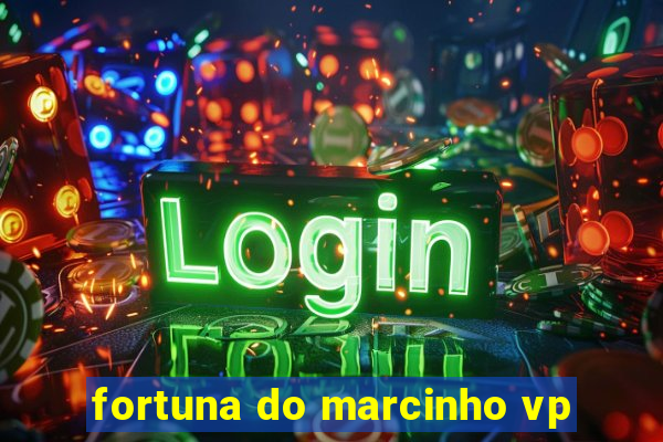 fortuna do marcinho vp