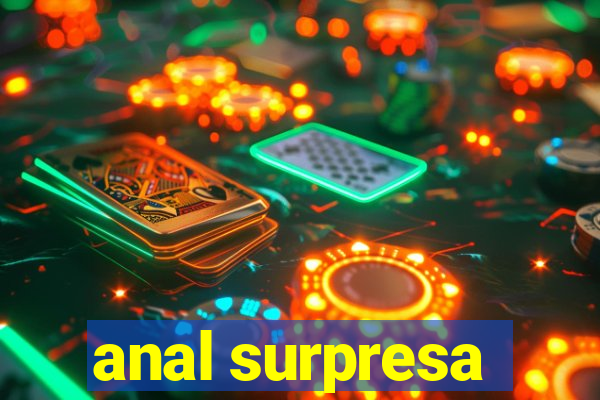 anal surpresa