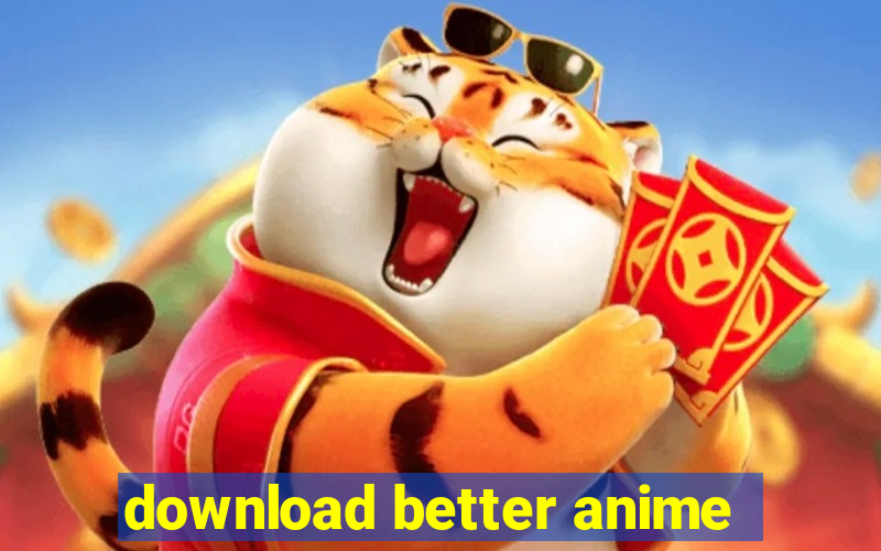 download better anime