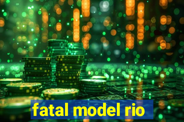 fatal model rio