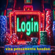 vira pensamento hoodoo