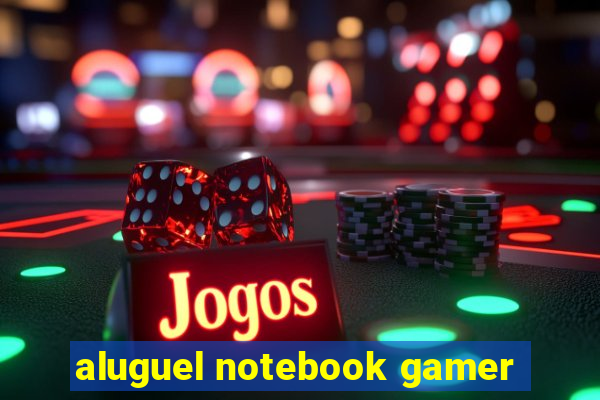 aluguel notebook gamer