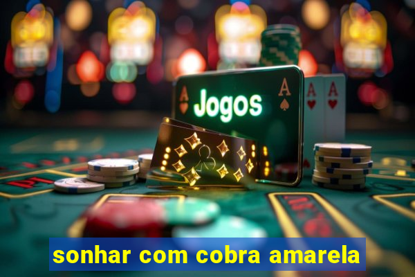 sonhar com cobra amarela