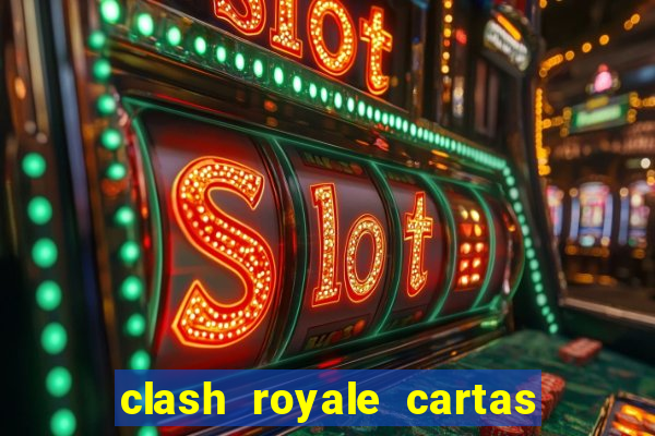 clash royale cartas modificadas 2024