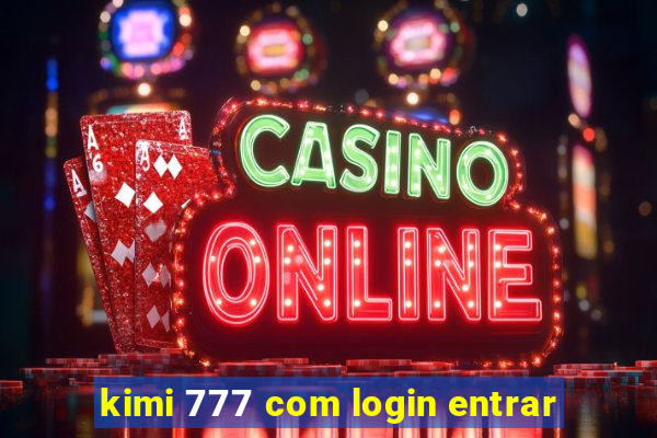 kimi 777 com login entrar