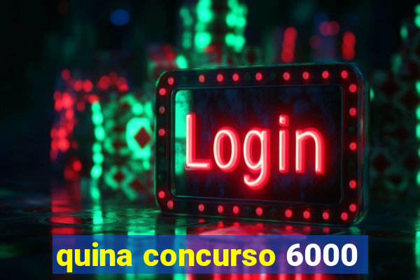 quina concurso 6000