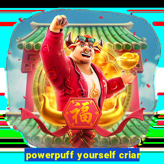 powerpuff yourself criar