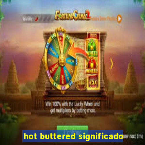 hot buttered significado