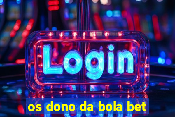 os dono da bola bet