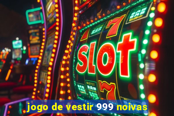 jogo de vestir 999 noivas