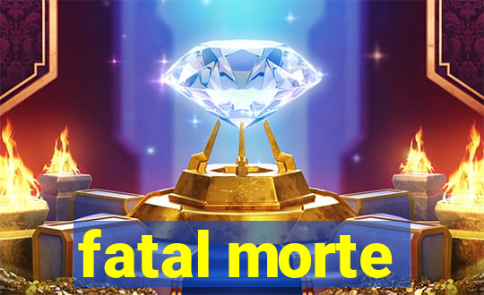 fatal morte