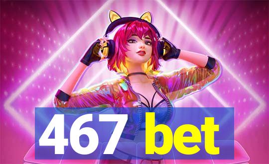 467 bet