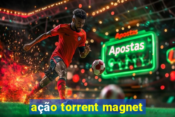 ação torrent magnet