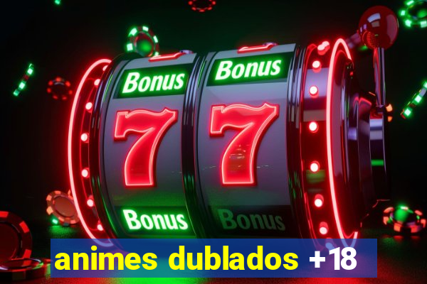 animes dublados +18