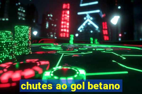 chutes ao gol betano