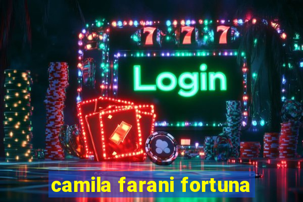 camila farani fortuna